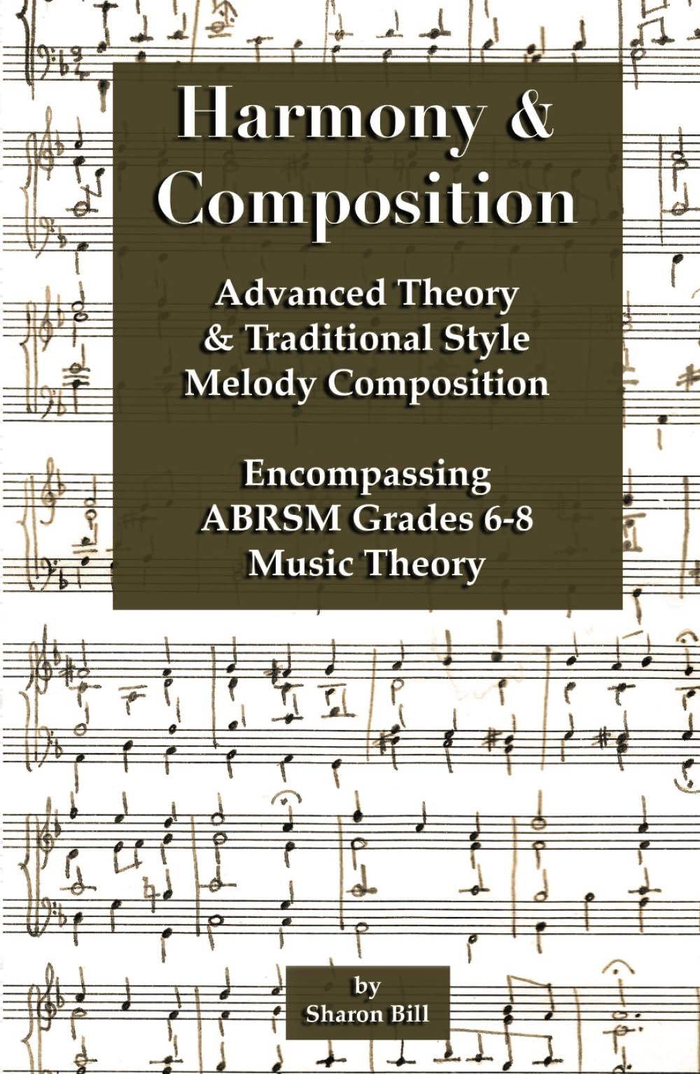 Harmony & Composition: Advanced Theory and Traditional Style Melody Composition Encompassing ABRSM Grades 6 - 8 Music Theory