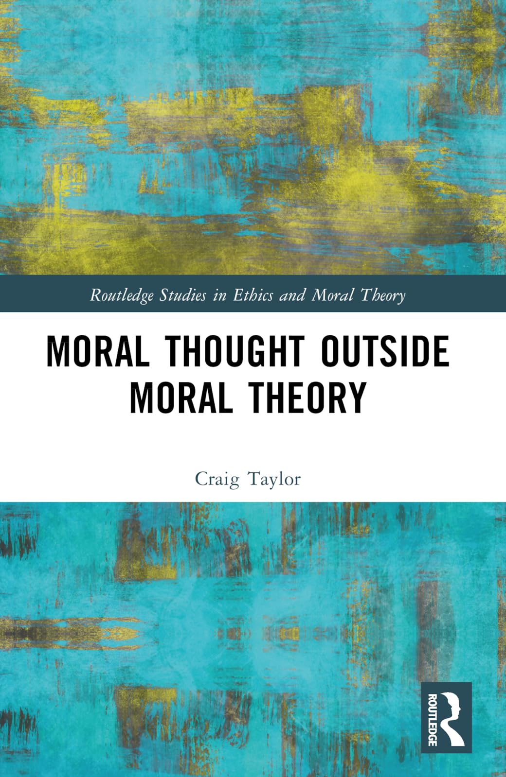 Moral Thought Outside Moral Theory (Routledge Studies in Ethics and Moral Theory)