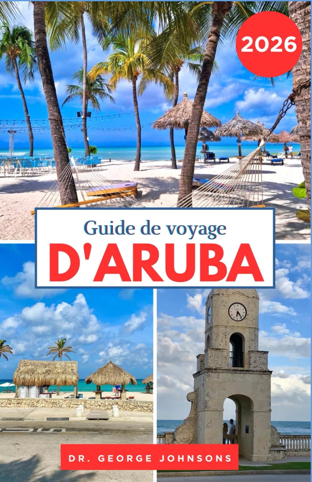 Guide de voyage d'Aruba 2026: Votre guide pour découvrir les eaux cristallines d'Aruba, ses aventures palpitantes et sa riche culture insulaire. (Le Guide des Voyages Incontournables 2026)