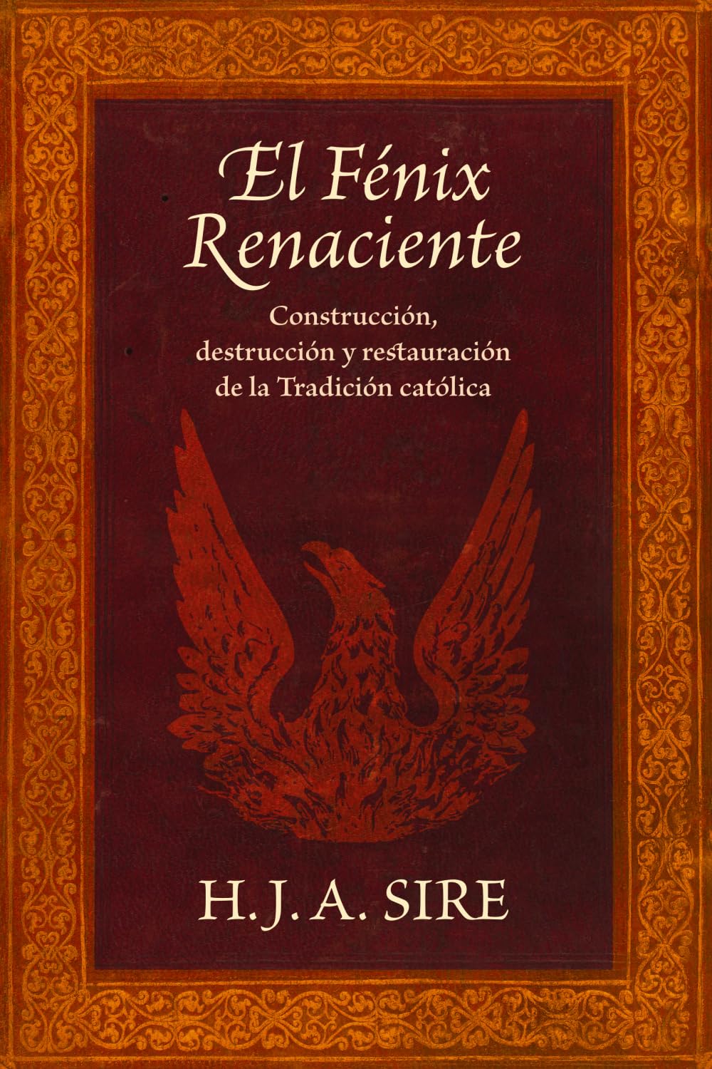 El Fénix Renaciente: Construcción, Destrucción y Restauración de la Tradición Católica