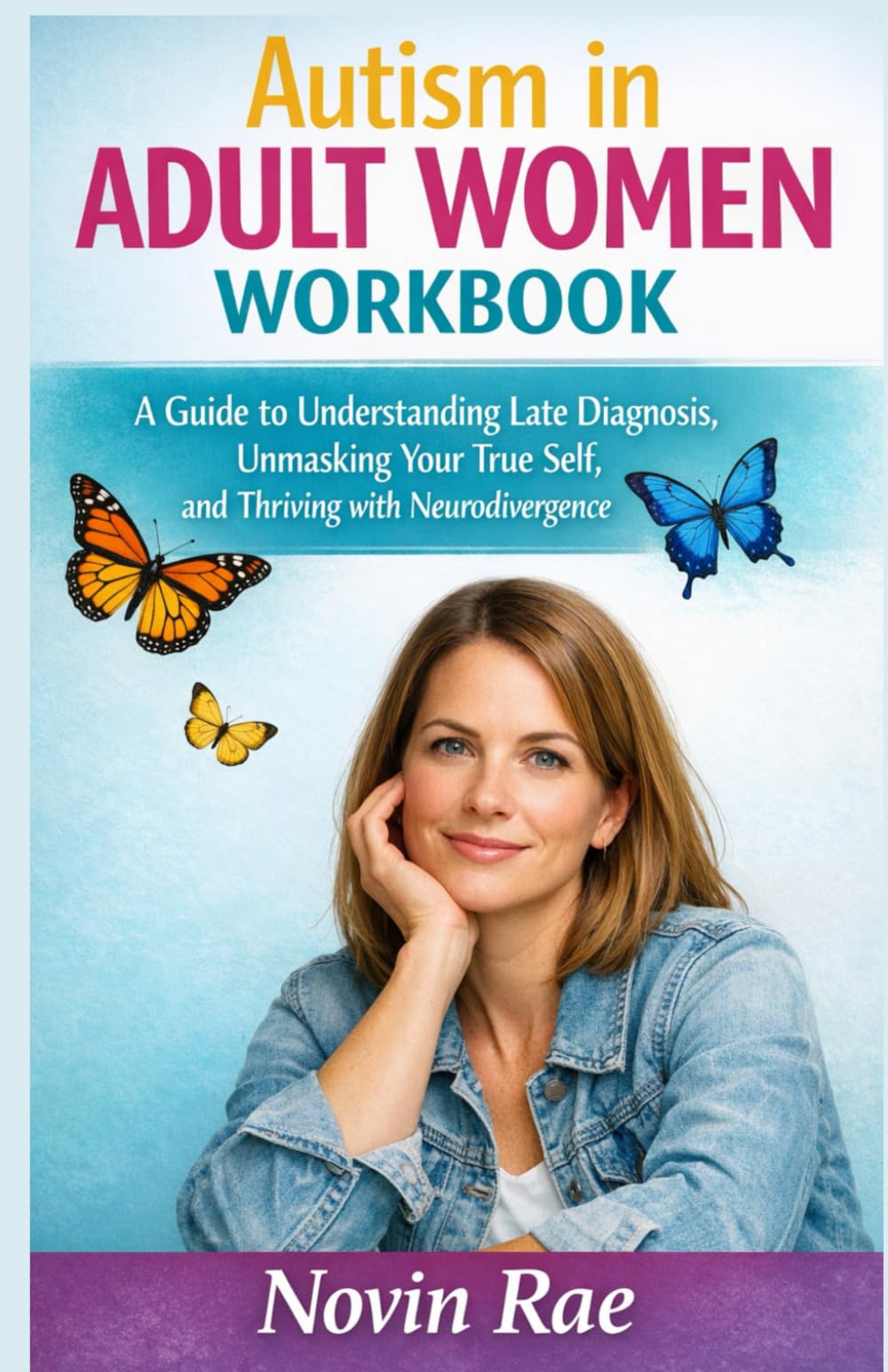 Autism in Adult Women Workbook: A Guide to Understanding Late Diagnosis, Unmasking Your True Self, and Thriving with Neurodivergence