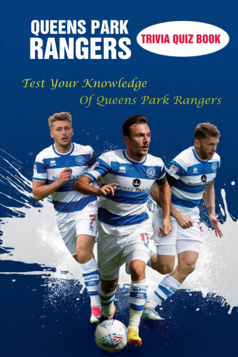Queens Park Rangers Trivia Quiz Book: Test Your Knowledge Of Queens Park Rangers
