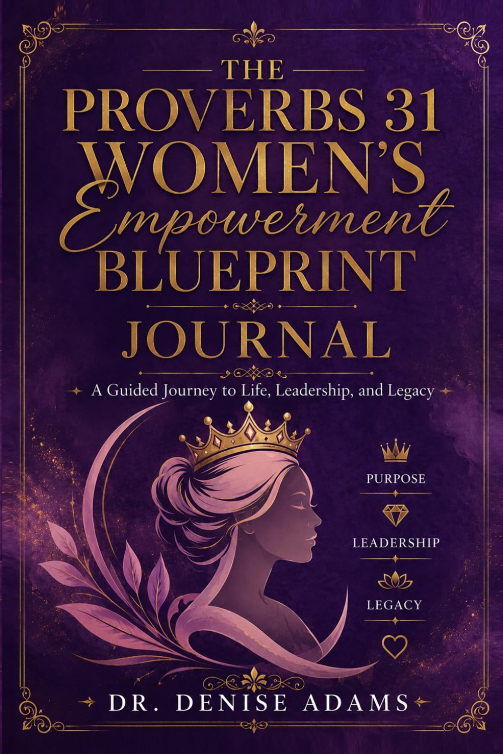 The Proverbs 31 Women's Empowerment Blueprint Journal: A 31-Day Journey to Life, Leadership, and Legacy