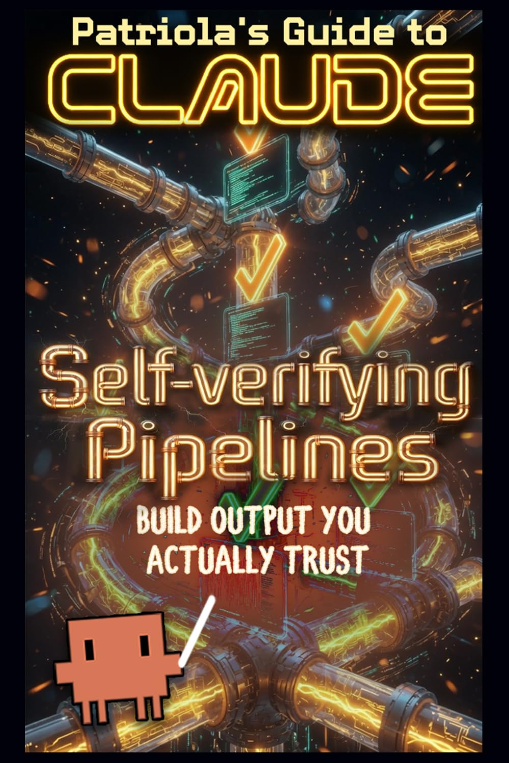 Patriola's Guide to Claude: Self-verifying Pipelines: Build Output You Can Actually Trust: 7