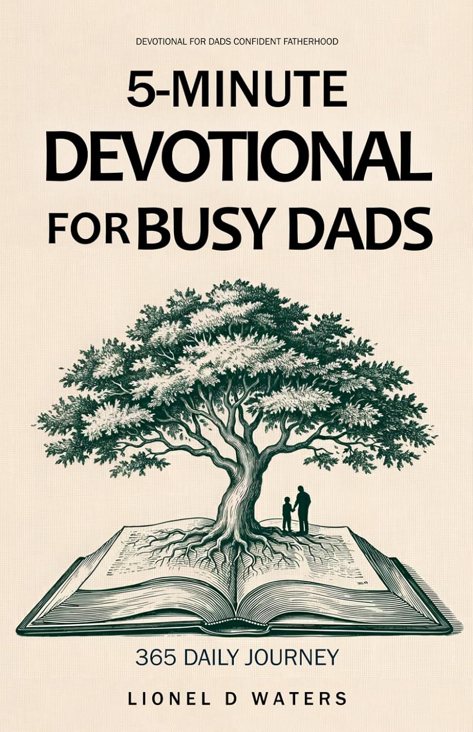 Devotional for Dads Confident Fatherhood: A Practical 5-Minute Daily Devotional for Busy Dads to Strengthen Family Bonds and Trust Without Extra Time