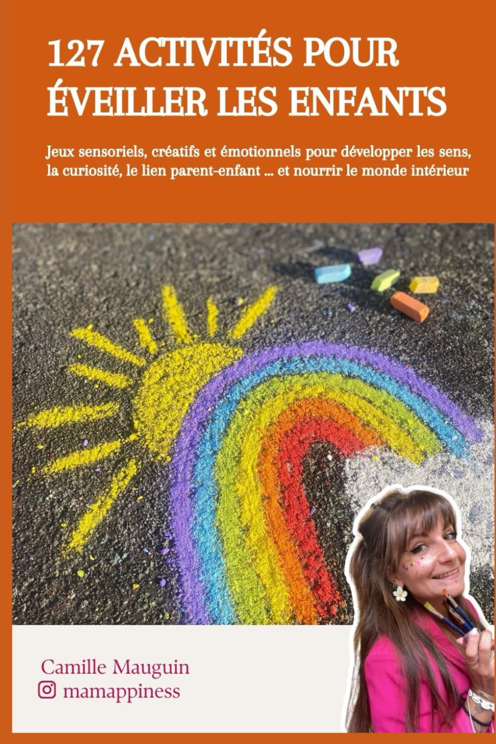 127 activités pour éveiller les enfants: Jeux sensoriels, créatifs et émotionnels pour nourrir le lien parent-enfant, apaiser les émotions et ralentir le quotidien