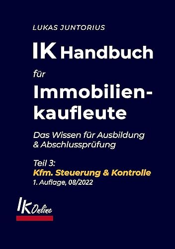 IK Handbuch für Immobilienkaufleute Teil 3 Kfm. Steuerung &amp; Kontrolle: Das Wissen für Ausbildung und Abschlussprüfung (Das IK Handbuch)