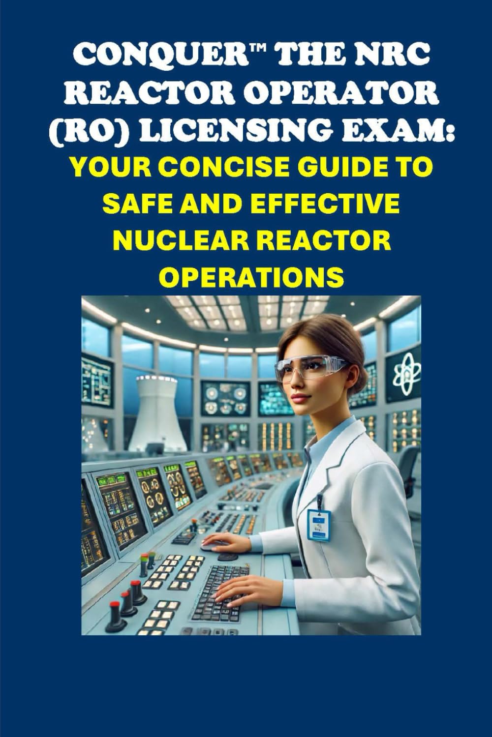 Conquer the NRC Reactor Operator (RO) Licensing Exam: Your Concise Guide to Safe and Effective Nuclear Reactor Operations (Energy Careers)