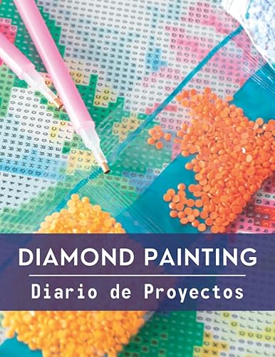 DIAMOND PAINTING. DIARIO DE PROYECTOS: Lleva un registro de todos los detalles de tus trabajos de diamond painting con este libro de plantillas | Regalo especial para amantes de la pintura diamante.