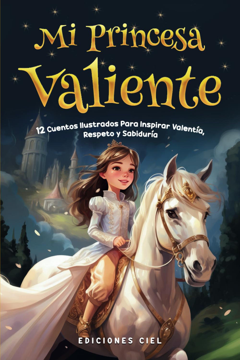 Mi Princesa Valiente: Cuentos Ilustrados Para Inspirar Valentía, Respeto y Sabiduría: Cuentos Infantiles En Español Para Niñas y Niños, Spanish Stories for Kids
