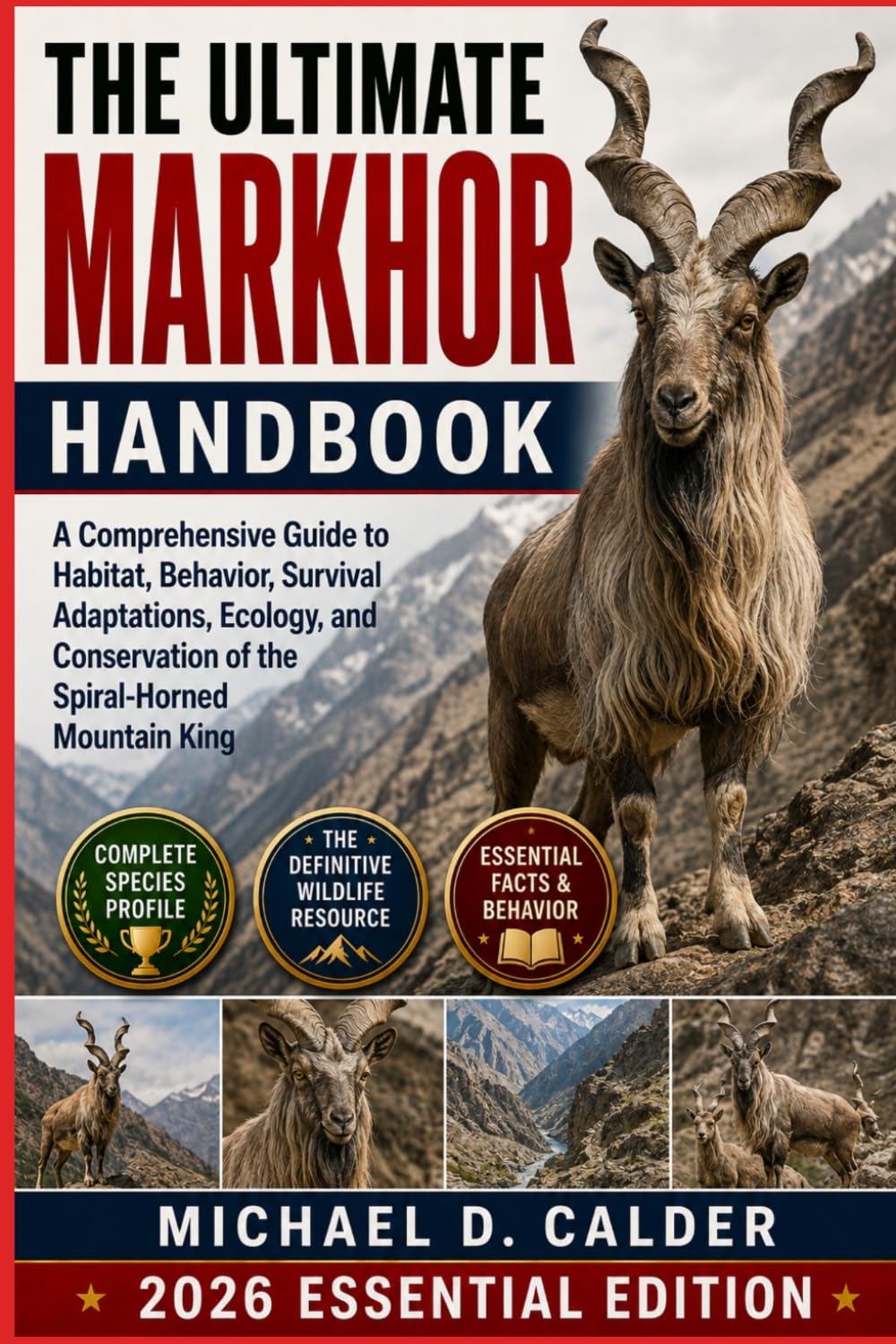 THE ULTIMATE MARKHOR HANDBOOK: A Comprehensive Guide to Habitat, Behavior, Survival Adaptations, Ecology, and Conservation of the Spiral-Horned Mountain King