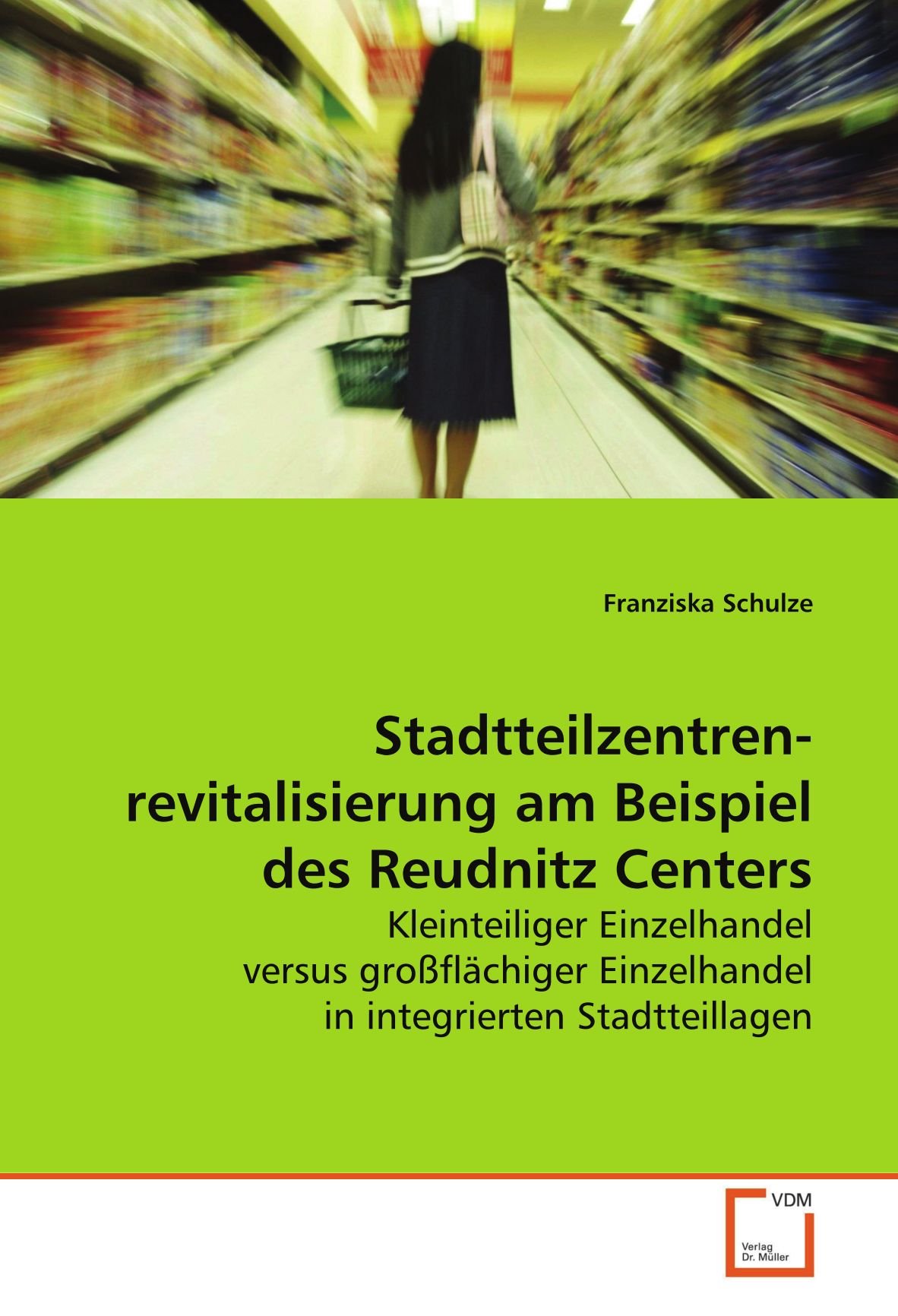 Stadtteilzentren-revitalisierung am Beispiel des Reudnitz Centers: Kleinteiliger Einzelhandel versus großflächiger Einzelhandel in integrierten