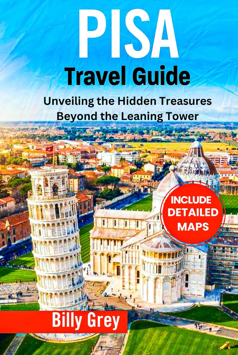 PISA TRAVEL GUIDE: Unveiling the Hidden Treasures Beyond the Leaning Tower (Italy)