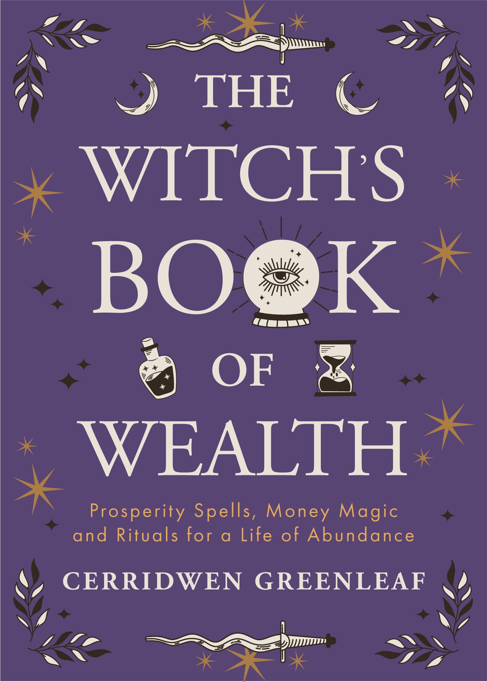 The Witch's Book of Wealth: Prosperity Spells, Money Magic and Rituals for a Life of Abundance