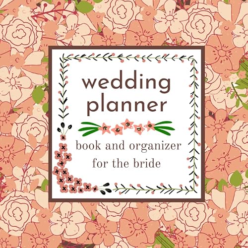 Wedding Planner Book and Organizer for the Bride: A Perfect Floral Book to Record your Dreams List your Goals and Memories in Extra Notes &amp; Checklist Pages