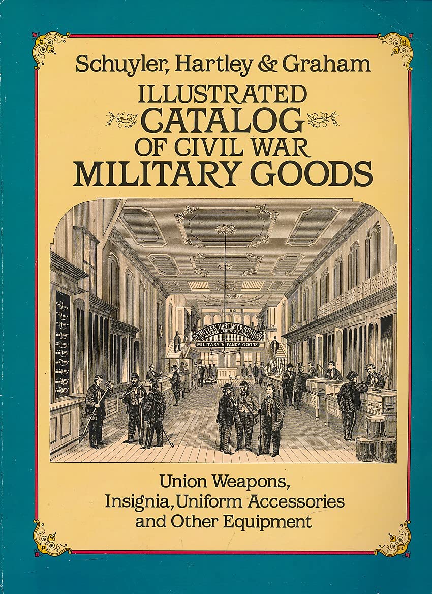 Illustrated Catalog of Civil War Military Goods: Union Weapons, Insignia, Uniform Accessories and Other Equipment