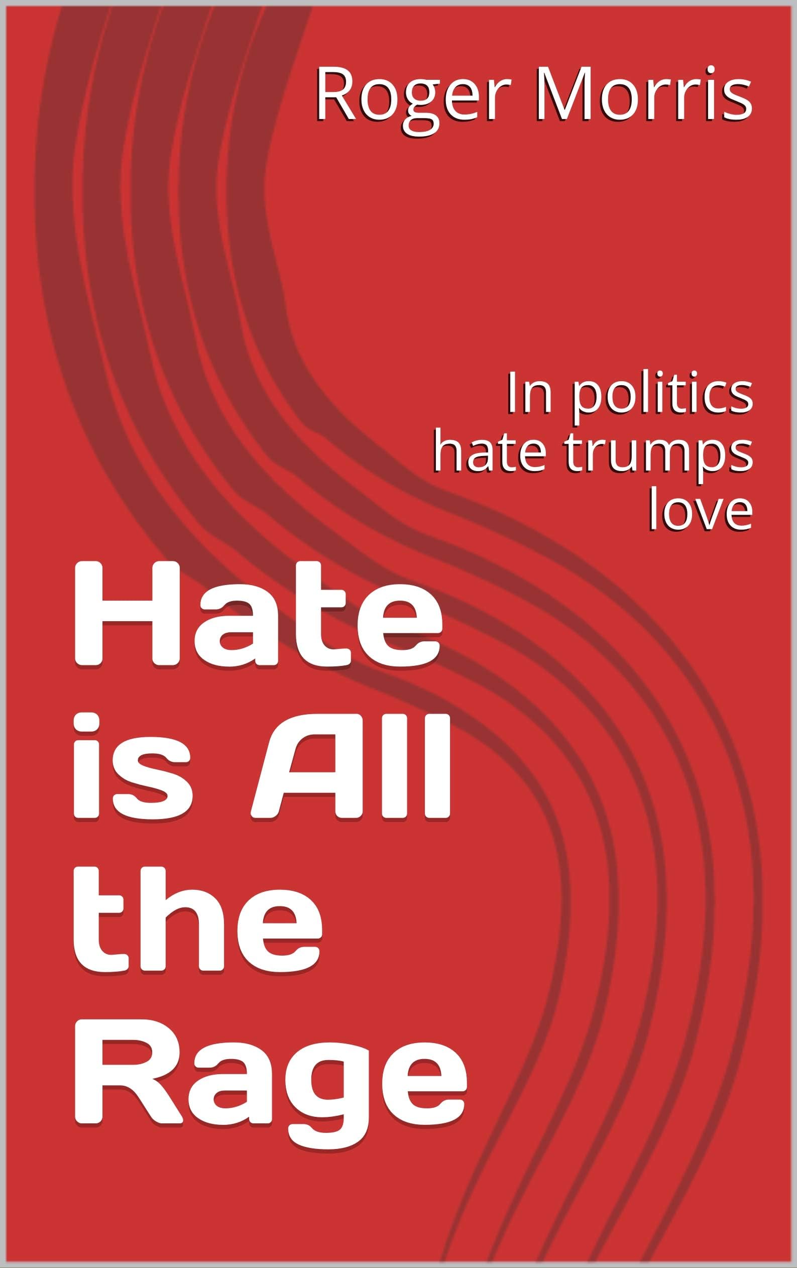 Hate is All the Rage: In politics hate trumps love