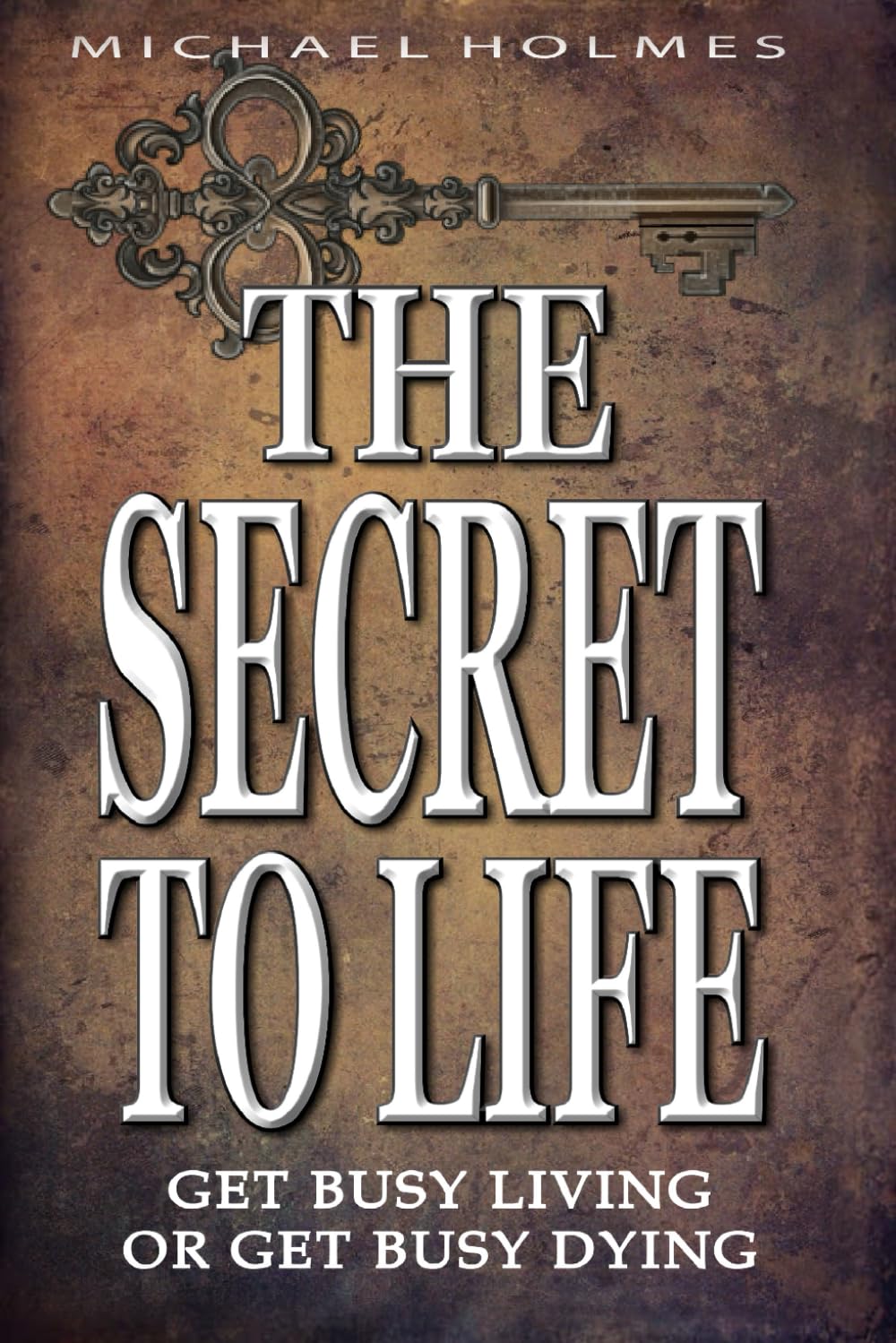 THE SECRET TO LIFE: GET BUSY LIVING OR GET BUSY DYING