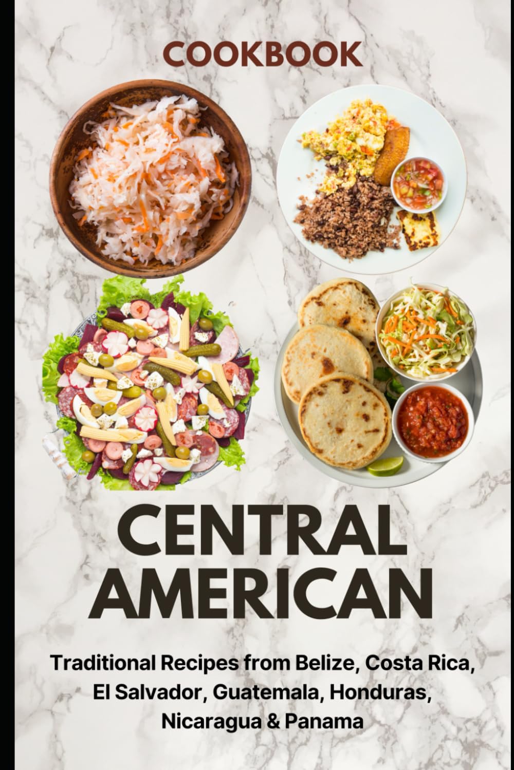 Central American Cookbook: Traditional Recipes from Belize, Costa Rica, El Savador, Guatemala, Honduras, Nicaragua & Panama