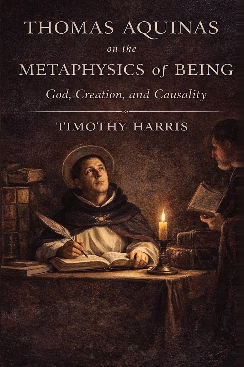 THOMAS AQUINAS on the METAPHYSICS of BEING: God, Creation, and Causality