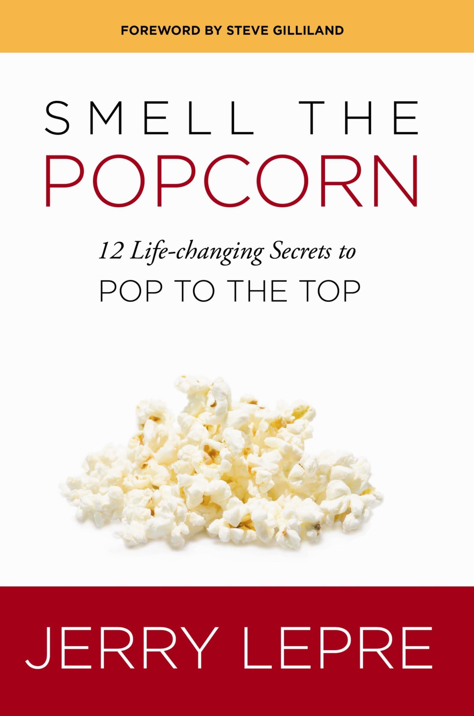 Smell The Popcorn - 12 Life-Changing Secrets to Pop to the Top (THE POPCORN BOX TRILOGY Book 1)