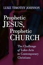 Prophetic Jesus, Prophetic Church: The Challenge of Luke - Acts to Contemporary Christians