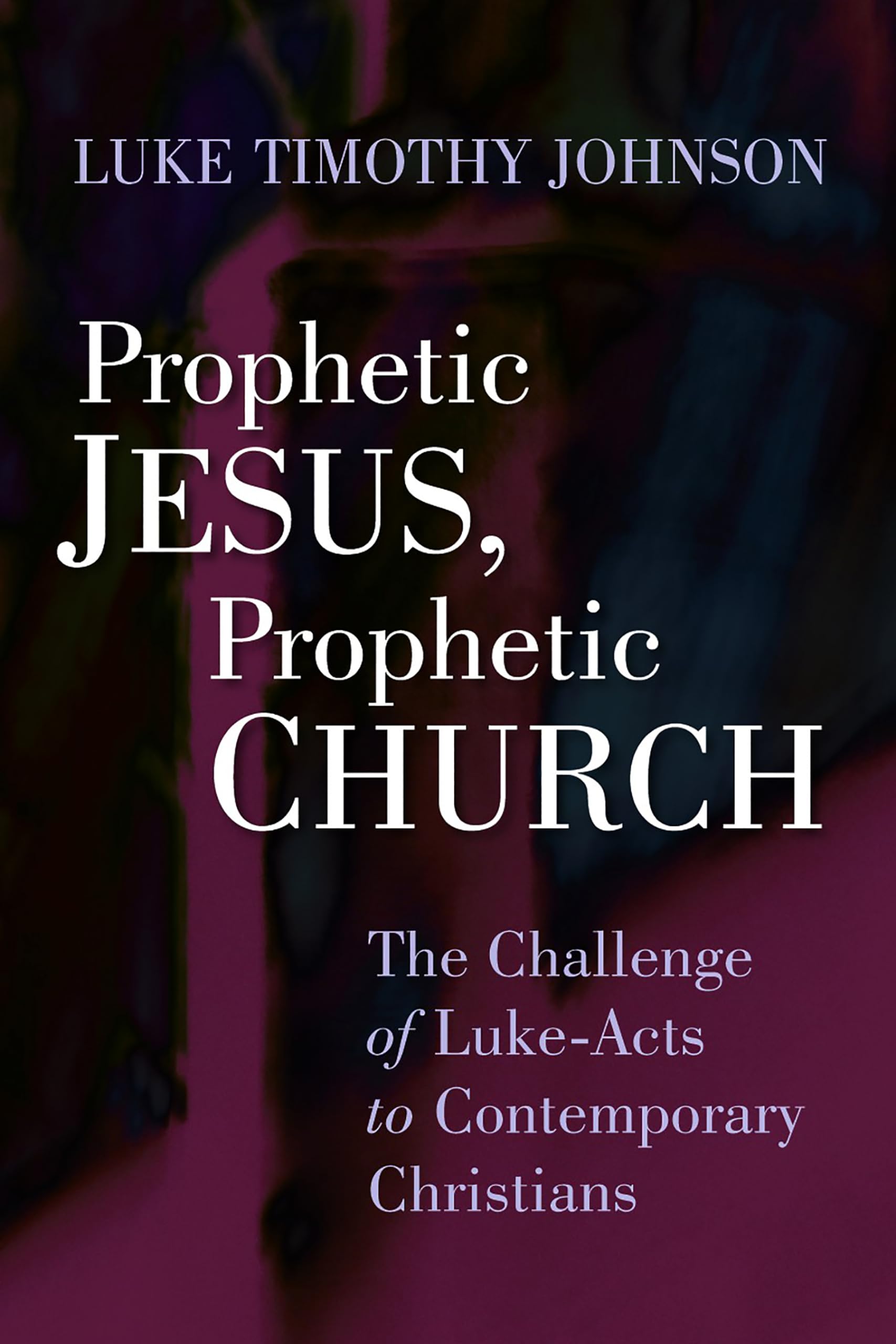 Prophetic Jesus, Prophetic Church: The Challenge of... - Johnson, Luke Timothy