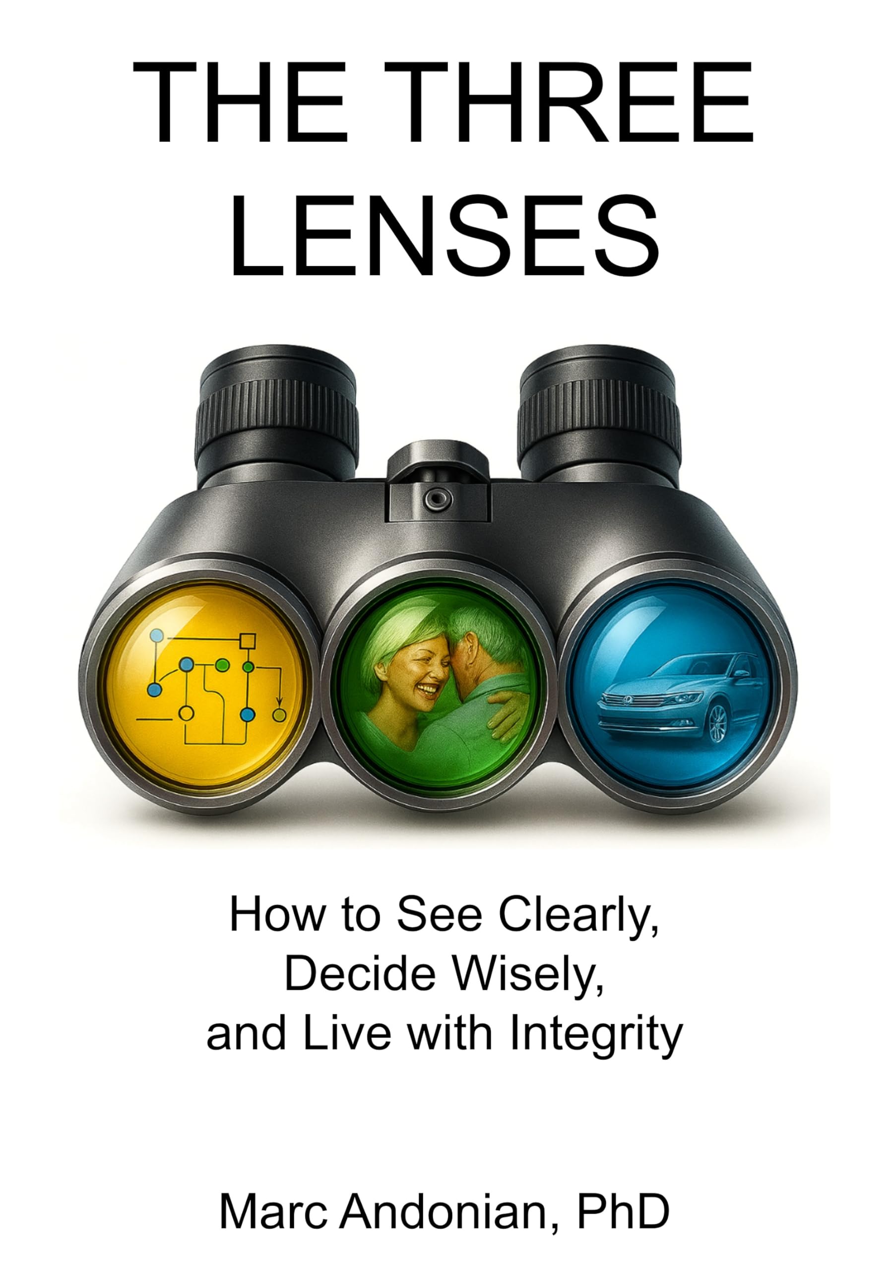 THE THREE LENSES: How to See Clearly, Decide Wisely, and Live with Integrity