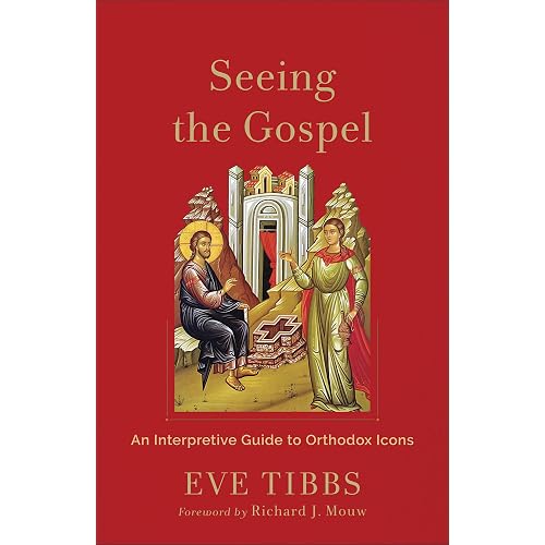 Seeing the Gospel: An Interpretive Guide to Orthodox Icons (with 90 Full-Color Icons)