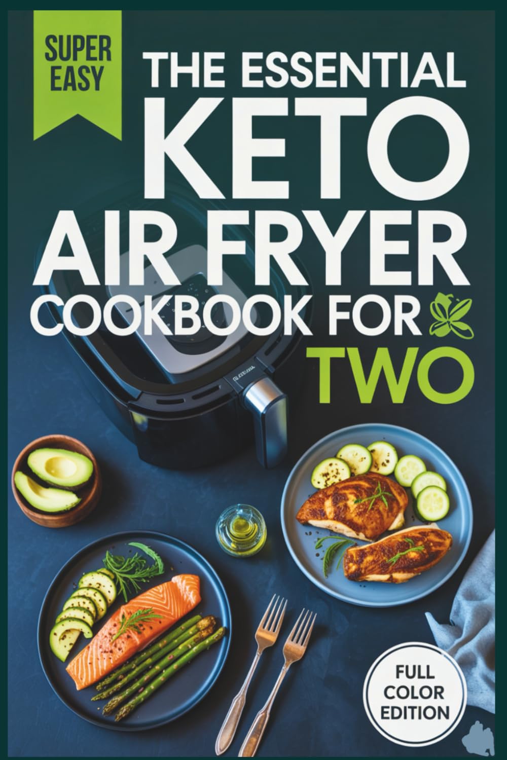 The Essential Keto Air Fryer Cookbook for Two: Quick & Easy Low-Carb Recipes to Curb Cravings, Boost Metabolism, and Achieve Sustainable Weight Loss