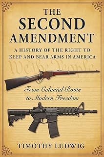 The Second Amendment: A History of the Right to Keep and Bear Arms in America: From Colonial Roots to Modern Freedom