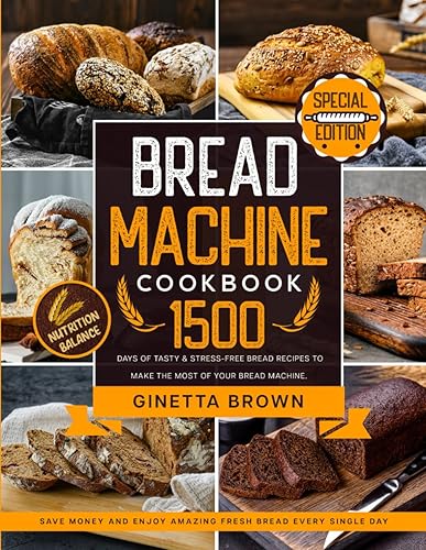 Bread Machine Cookbook 1500 days of tasty & Stress-free bread Recipes To make the most of your Bread Machine Save money and enjoy Amazing fresh