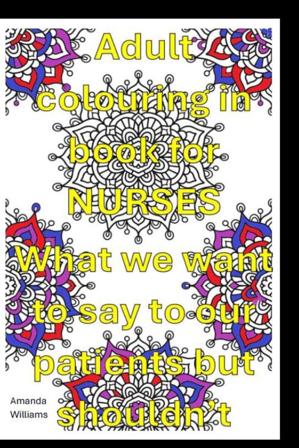 Adult Colouring in book for Nurses.: What we want to say to our patients but shouldn't