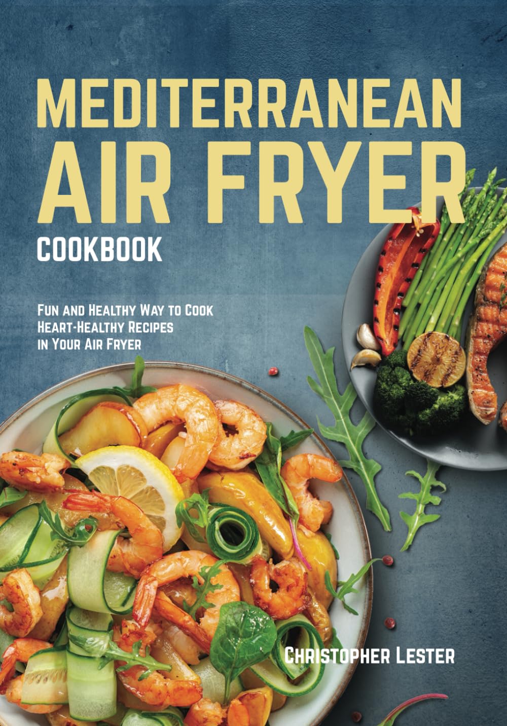 Mediterranean Air Fryer Cookbook: Fun and Healthy Way to Cook Heart-Healthy Recipes in Your Air Fryer