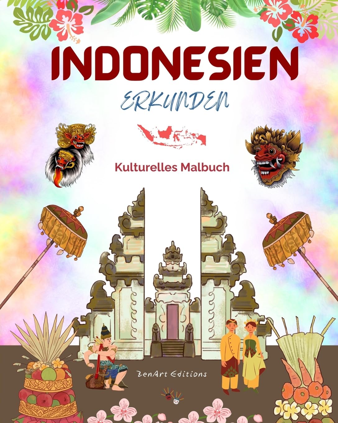 Indonesien erkunden - Kulturelles Malbuch - Klassische und zeitgenössische kreative Designs indonesischer Symbole: Das alte und das moderne Indonesien verschmelzen in einem erstaunlichen Malbuch