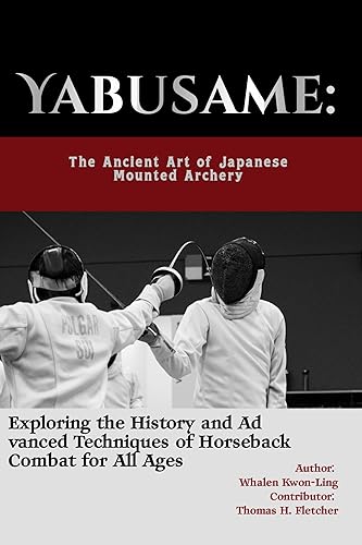 Yabusame: The Ancient Art of Japanese Mounted Archery: Exploring the History and Advanced Techniques of Horseback Combat for All Ages (Mastering the Art ... Forms of Self-Defense and Combat Book 3)
