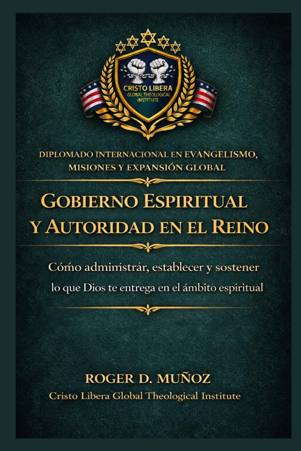 Gobierno espiritual y autoridad en el Reino: Cómo administrar, establecer y sostener lo que Dios te entrega en el ámbito espiritual: 7 (Evangelismo, Misiones y Expansión Global)