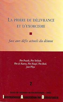 La prière de délivrance et d'exorcisme : Actes du colloque de l'International association for deliverance, Hochaltingen, juillet 2003 (Les colloques de l'IAD)