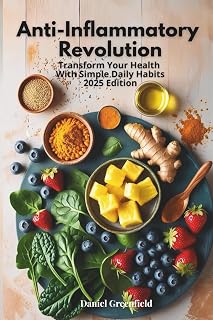 Anti inflammatory Revolution: Transform Your Health With Simple Daily Habits 2025 Edition + Bonus recipes