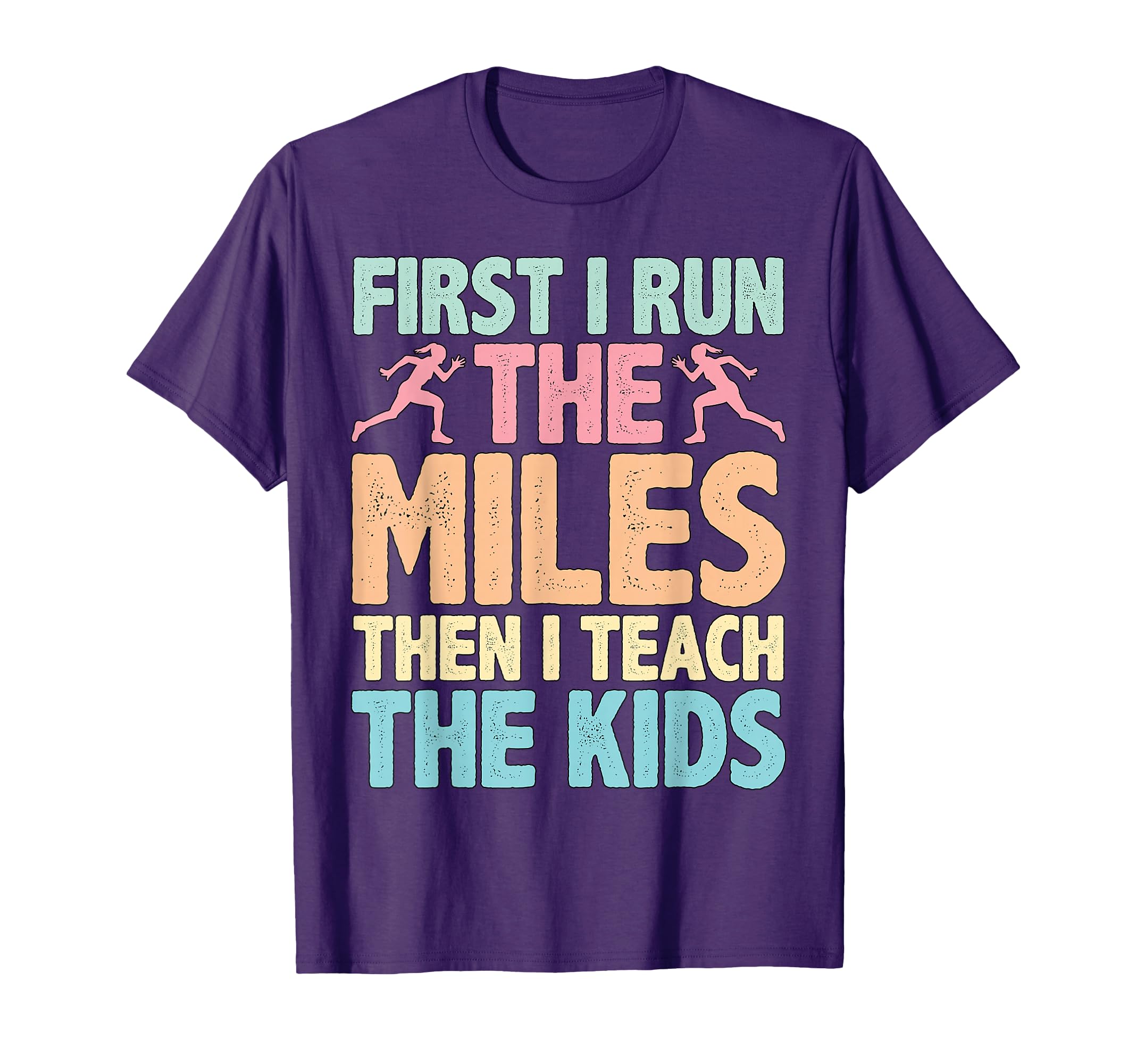 First I Run The Miles Then I Teach The Kids ----. T-Shirt