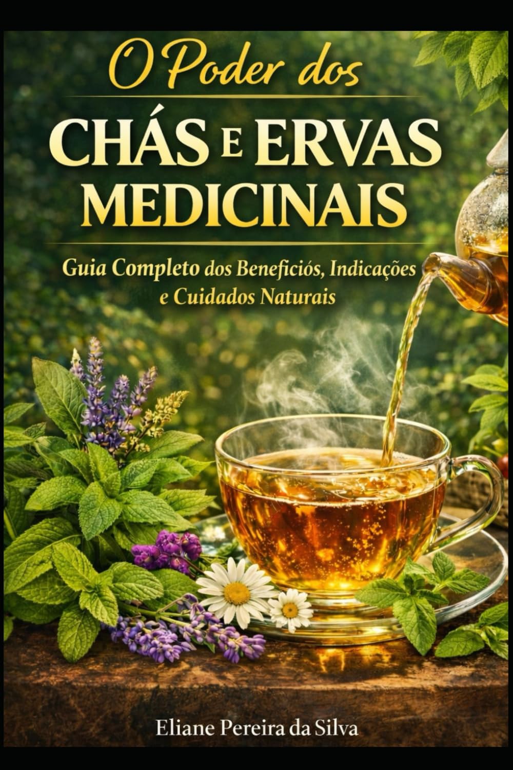 O Poder dos Chás e Ervas Medicinais: Guia Completo dos Benefícios, Indicações, Contraindicações e Cuidados Naturais para a Saúde