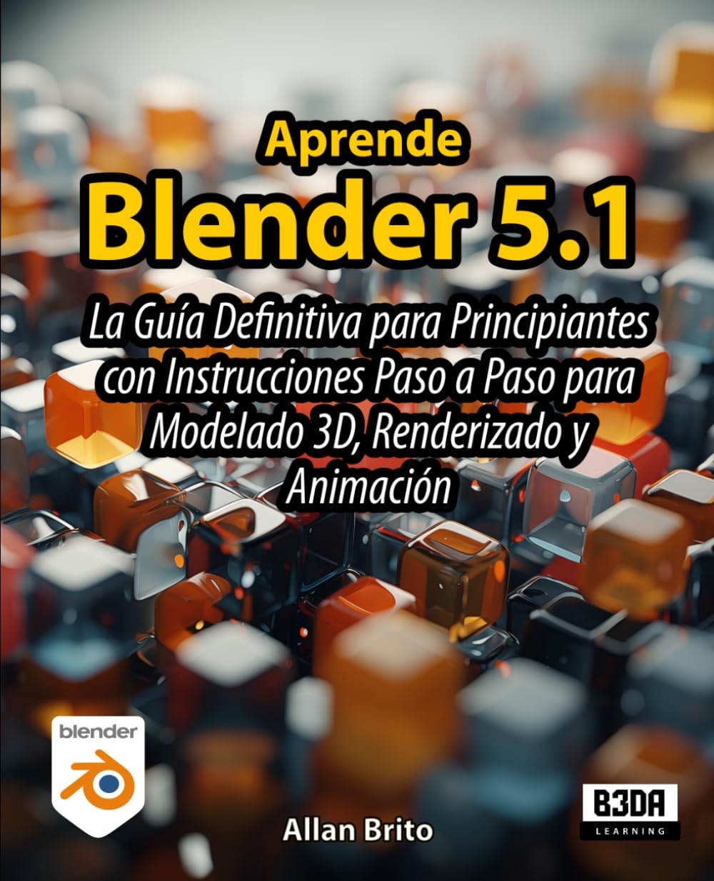 Aprende Blender 5: La Guía Definitiva para Principiantes con Instrucciones Paso a Paso para Modelado 3D, Renderizado y Animación