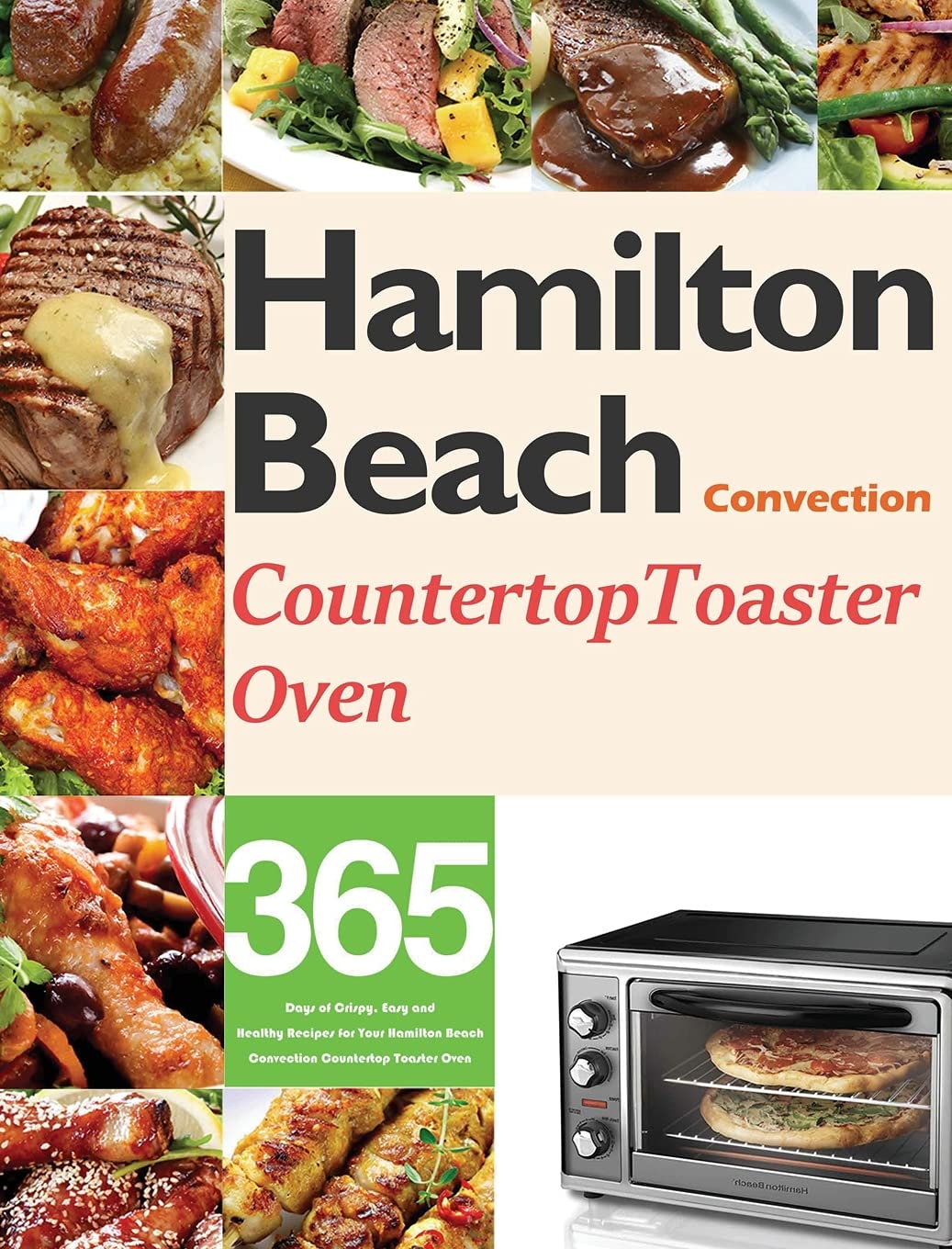 Hamilton Beach Convection Countertop Toaster Oven Cookbook for Beginners: 365 Days of Crispy, Easy and Healthy Recipes for Your Hamilton Beach Convection Countertop Toaster Oven