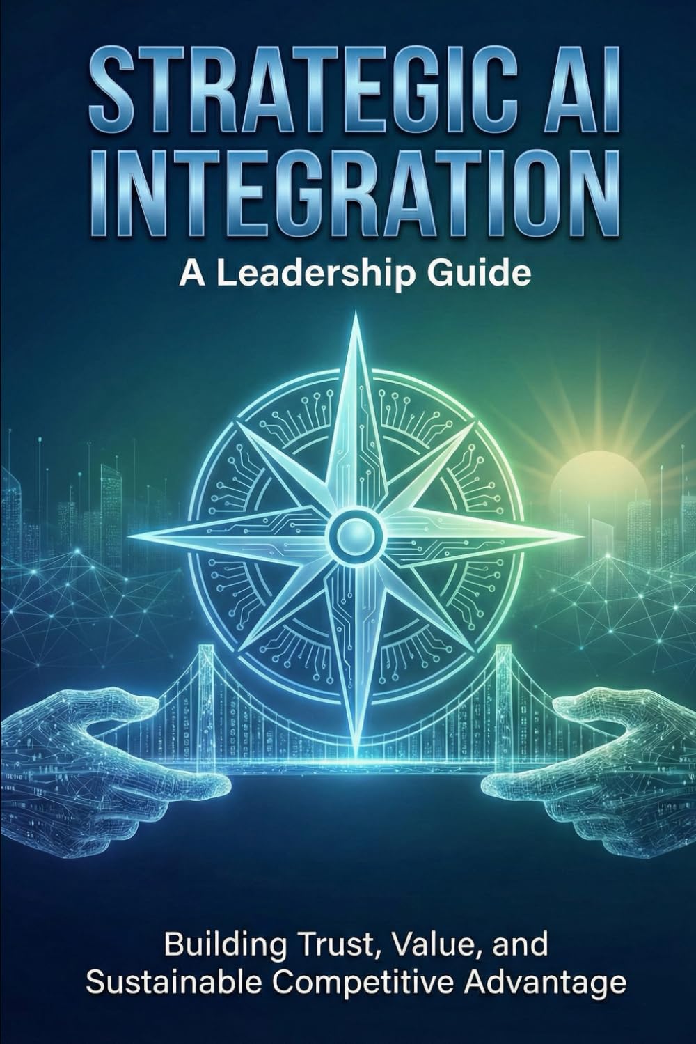 Strategic AI Integration: Building Trust, Value, and Sustainable Competitive Advantage