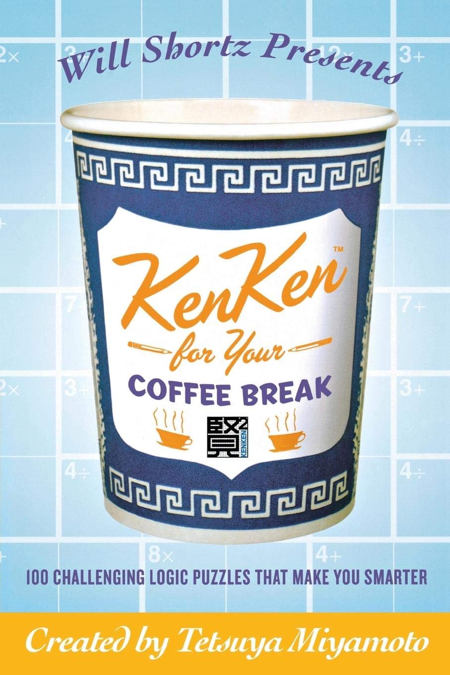 Will Shortz Presents Kenken for Your Coffee Break: 100 Challenging Logic Puzzles That Make You Smarter