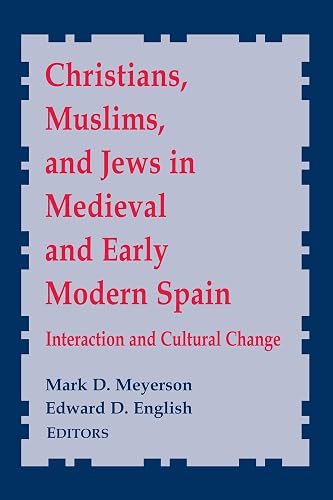 Christians, Muslims, and Jews in Medieval and Early Modern Spain: Interactionand Cultural Change: 8 (Notre Dame Conferences in Medieval Studies)