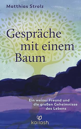 Gespräche mit einem Baum: Ein weiser Freund und die großen Geheimnisse des Lebens