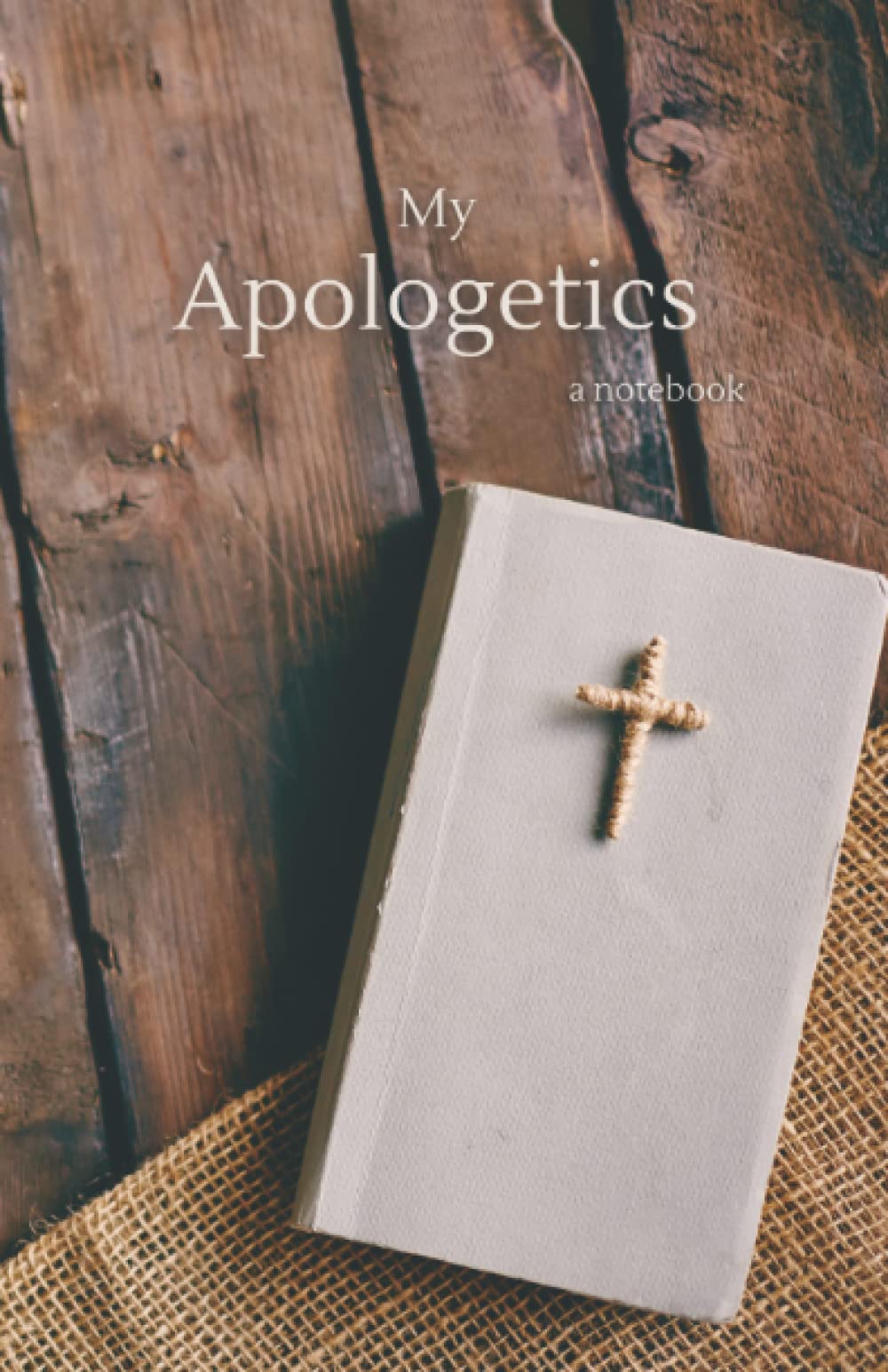 My Apologetics - A Notebook: A Christian journal for formulating argumentation and debate tactics for greater evangelism efforts