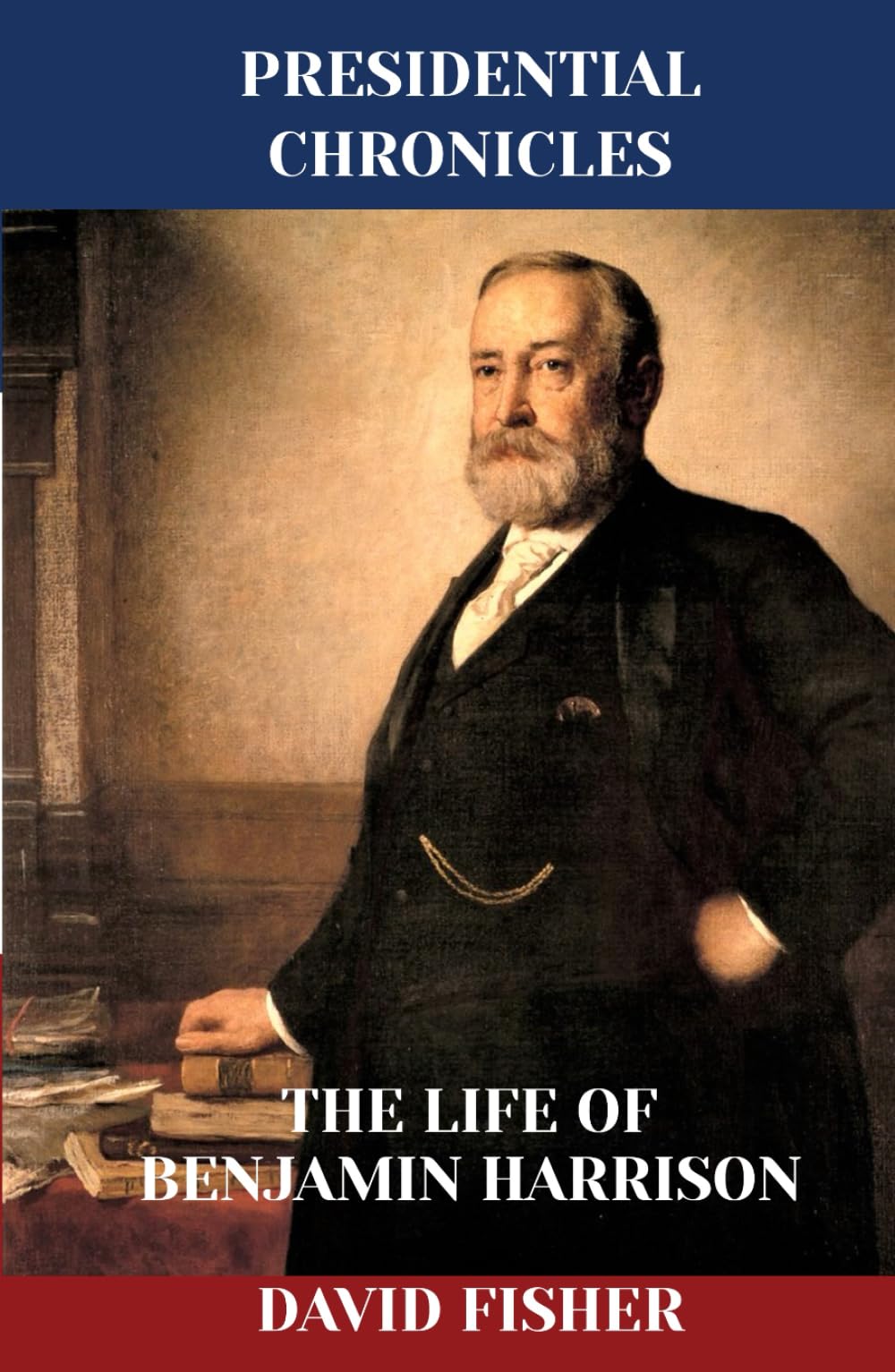 The Life of Benjamin Harrison (Presidential Chronicles - Individual)