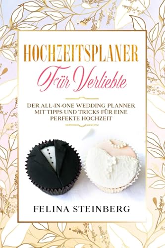 Hochzeitsplaner für Verliebte: Der all-in-one Wedding Planner mit Tipps und Tricks für eine perfekte Hochzeit